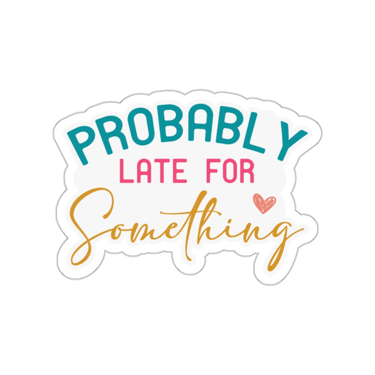 Probably Late for Something Sarcastic Sticker Kiss-Cut Stickers