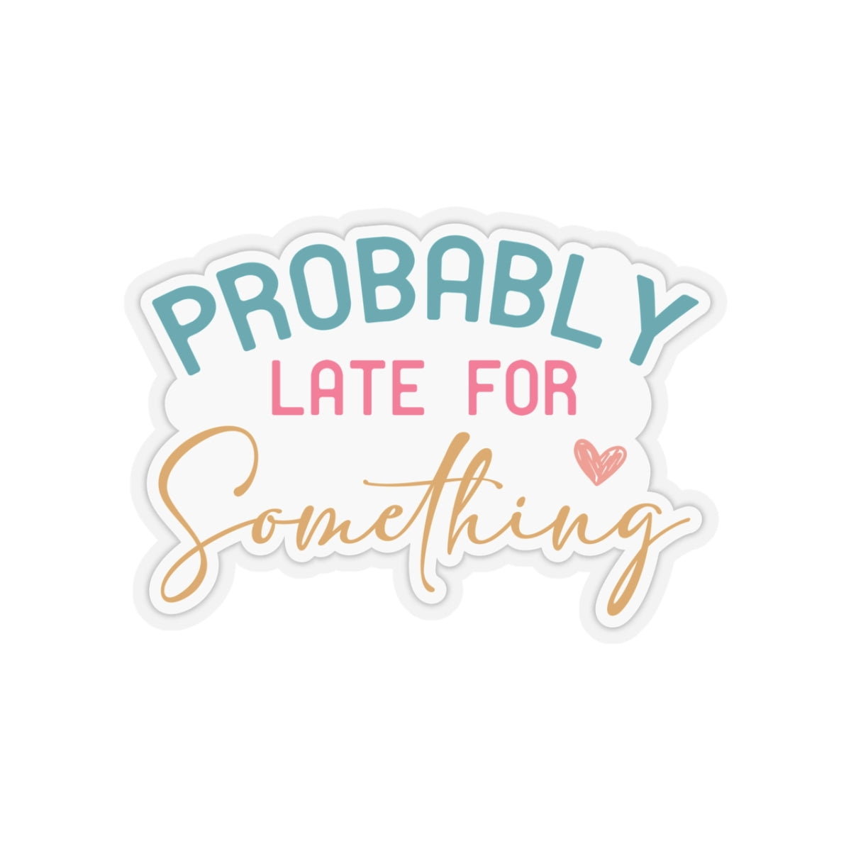 Probably Late for Something Sarcastic Sticker Kiss-Cut Stickers