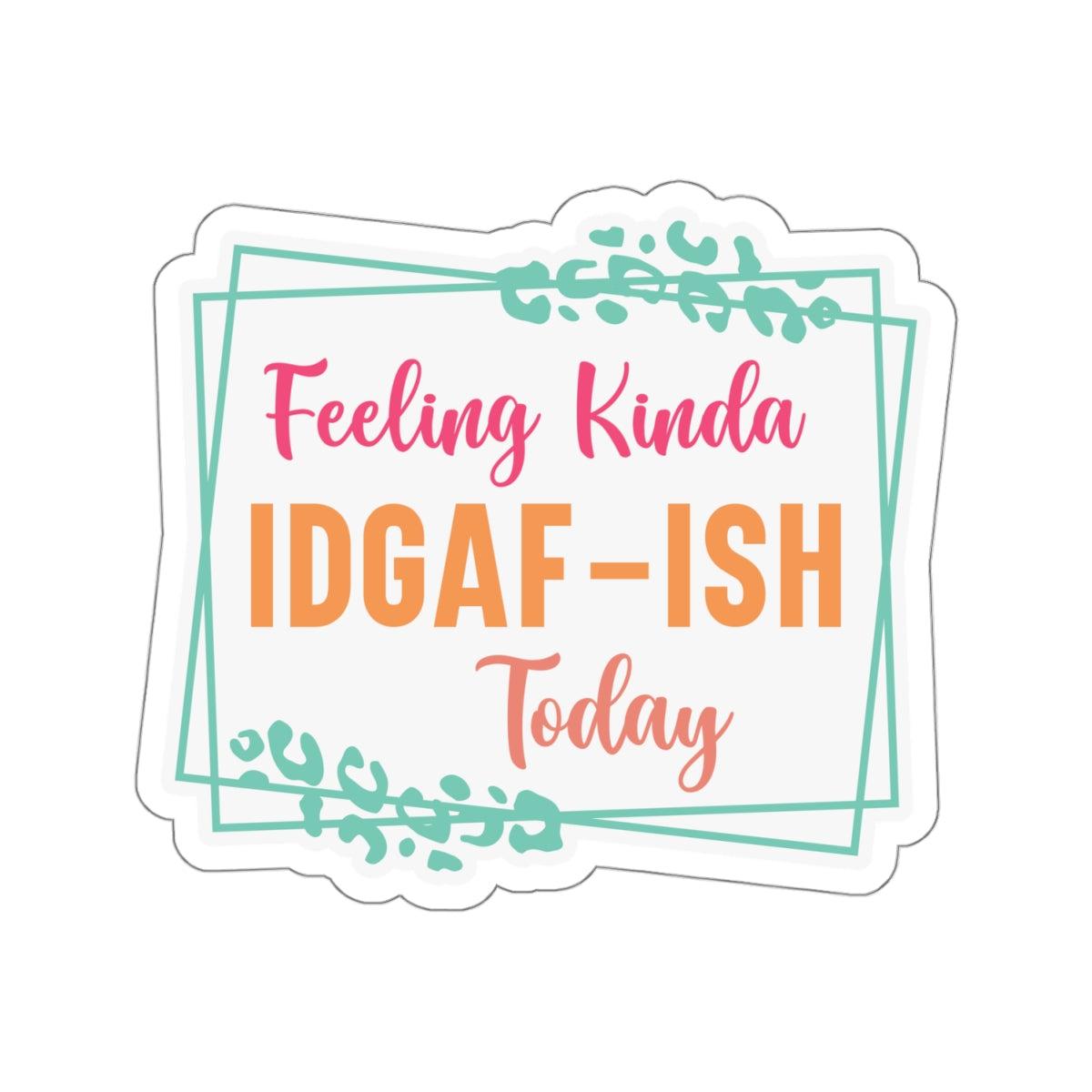 Sarcastic Sticker IDGAF Kiss-Cut Stickers Feeling Kinda Gift Sticker