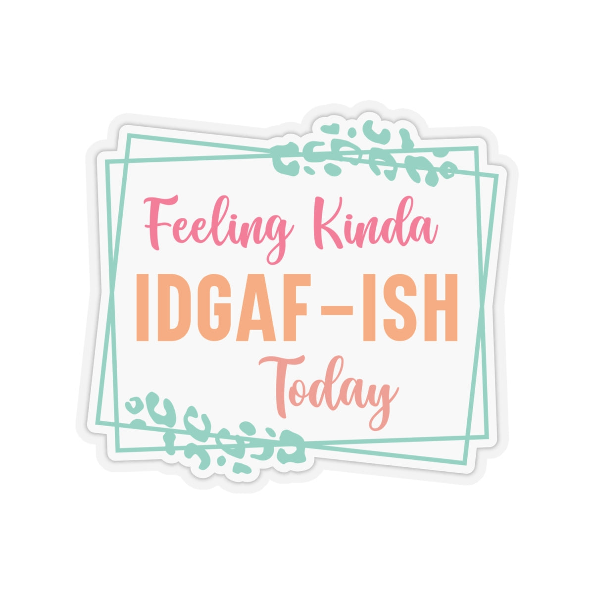 Sarcastic Sticker IDGAF Kiss-Cut Stickers Feeling Kinda Gift Sticker