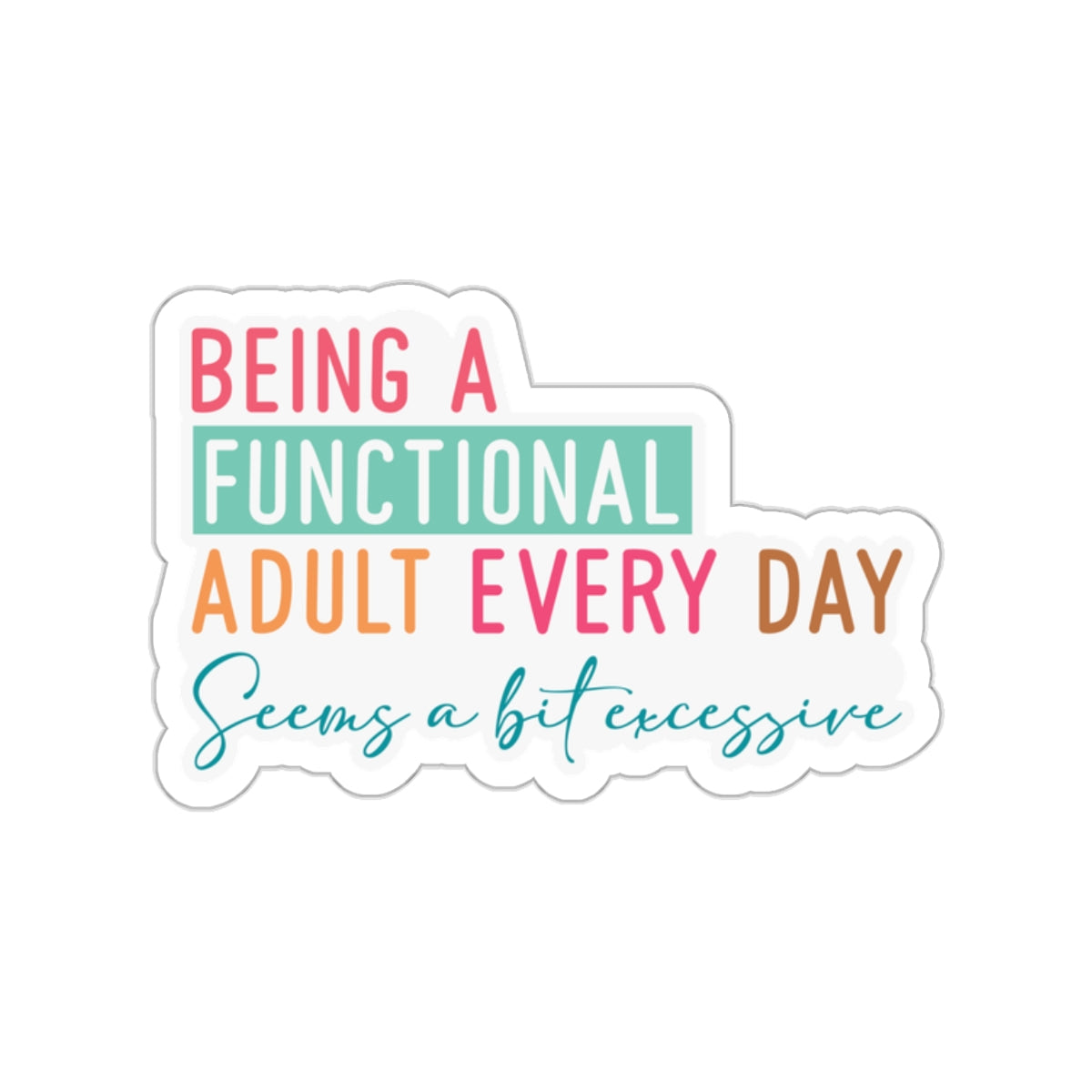 Sarcastic Sticker Kiss-Cut Stickers Being a Dunctional Adult Every Day Seems a Bit Excessive