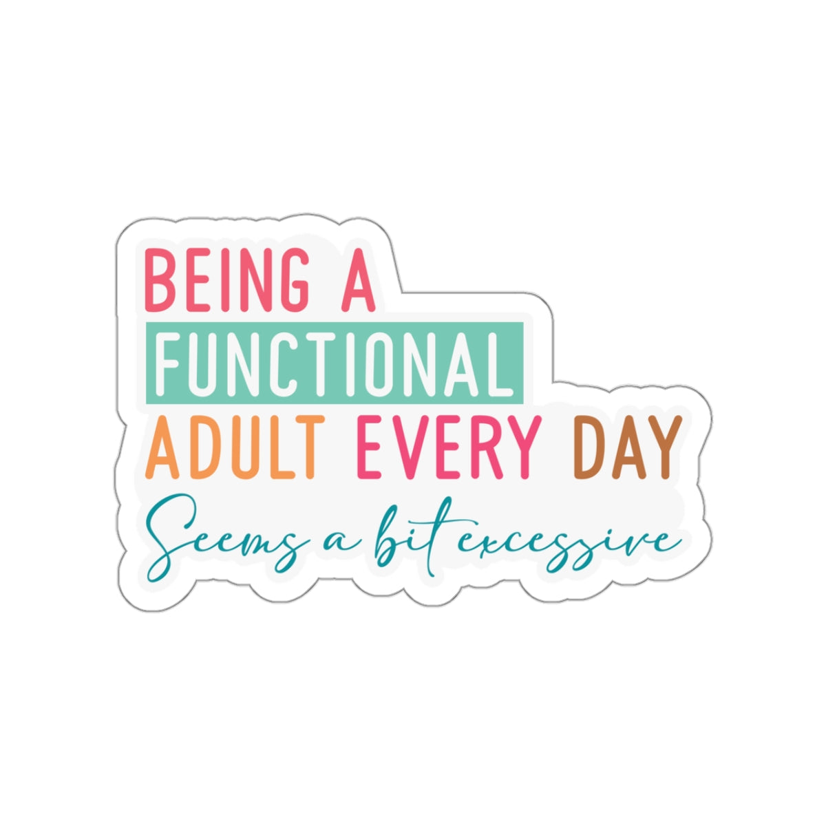 Sarcastic Sticker Kiss-Cut Stickers Being a Dunctional Adult Every Day Seems a Bit Excessive