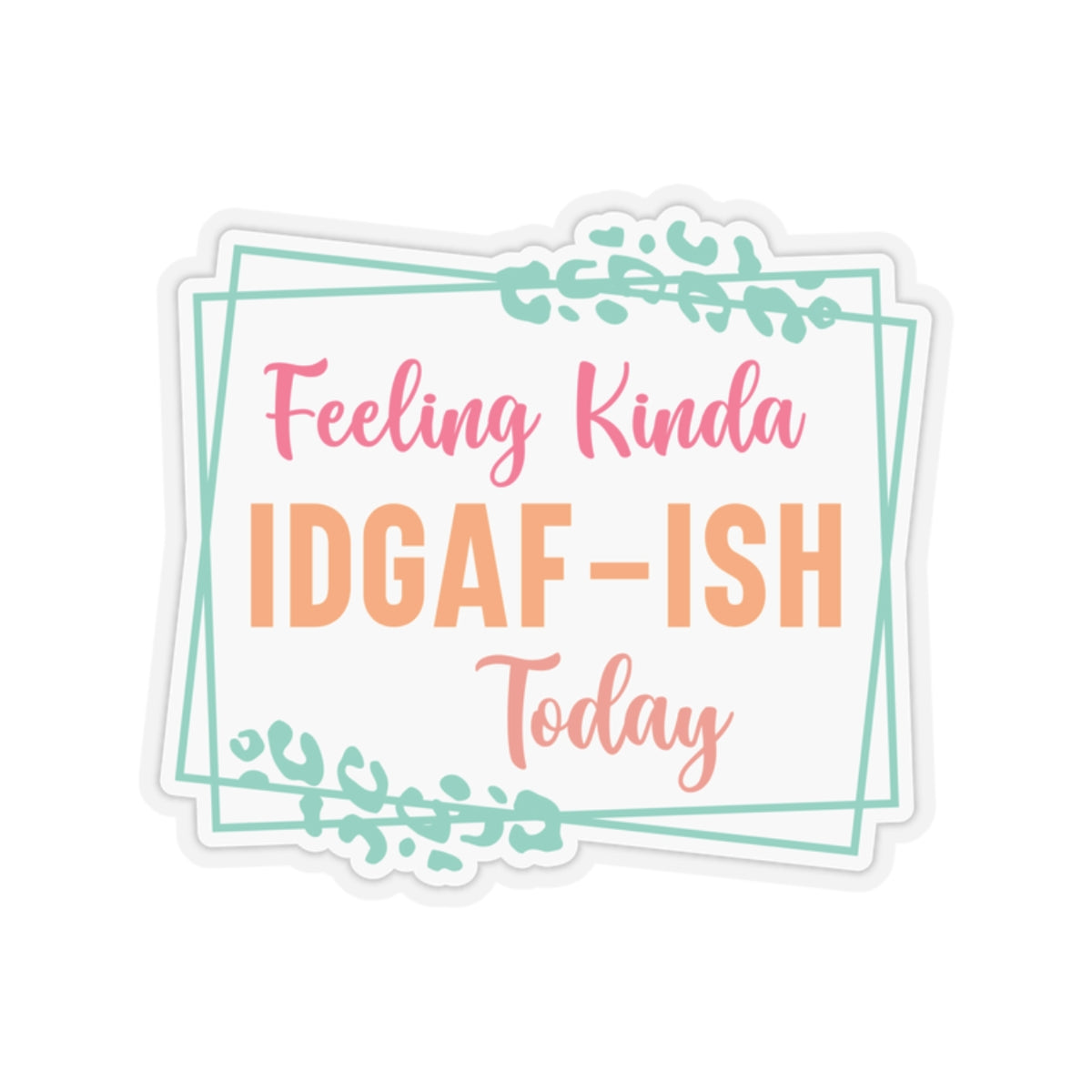 Sarcastic Sticker IDGAF Kiss-Cut Stickers Feeling Kinda Gift Sticker