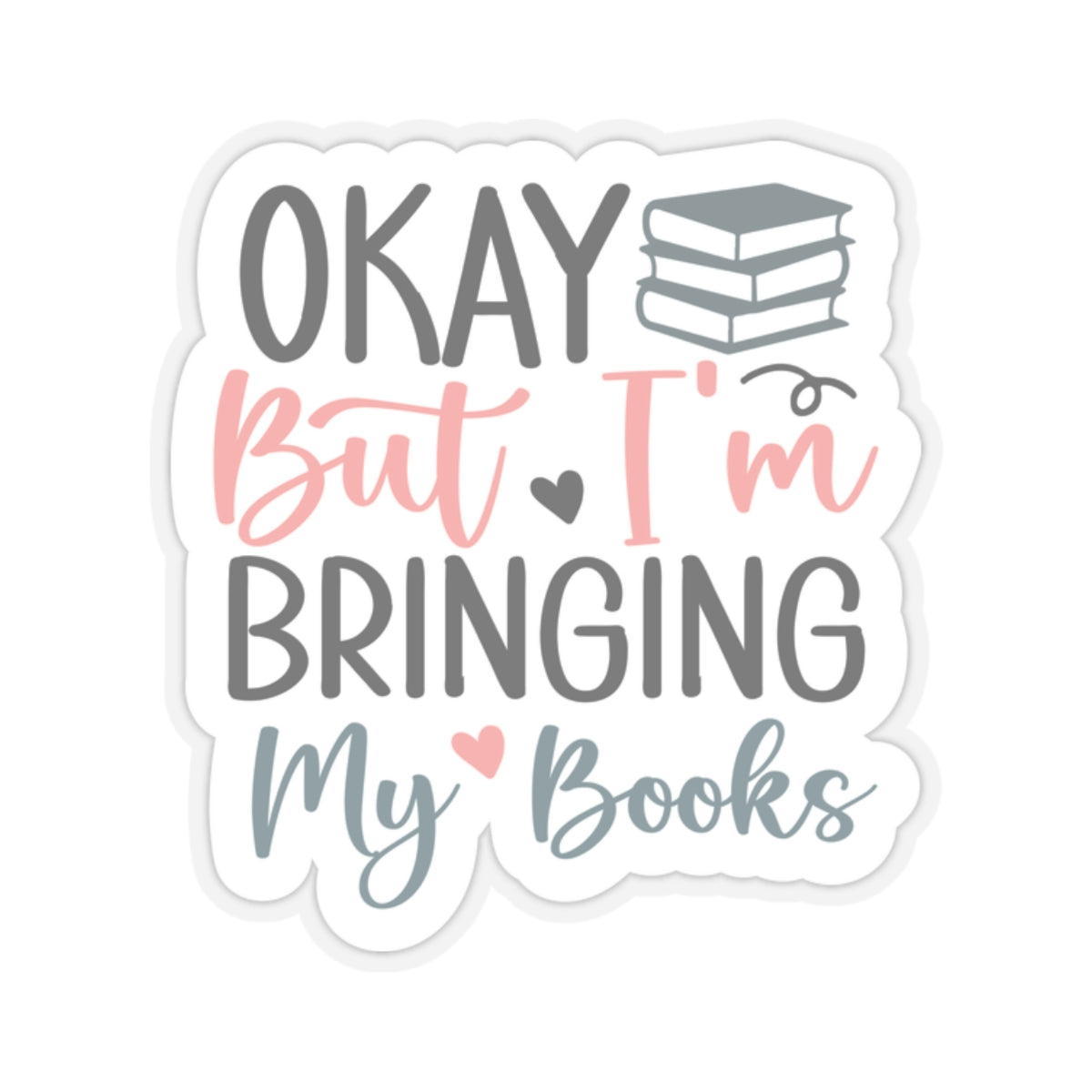 Okay, But I'm Bringing My Books Kiss-Cut Stickers