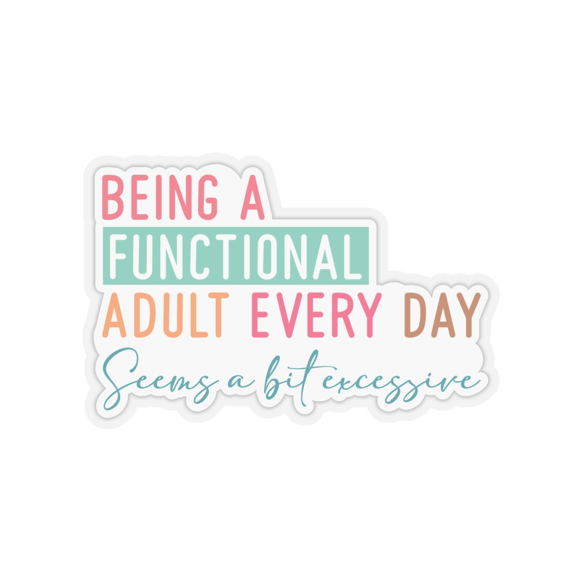 Sarcastic Sticker Kiss-Cut Stickers Being a Dunctional Adult Every Day Seems a Bit Excessive