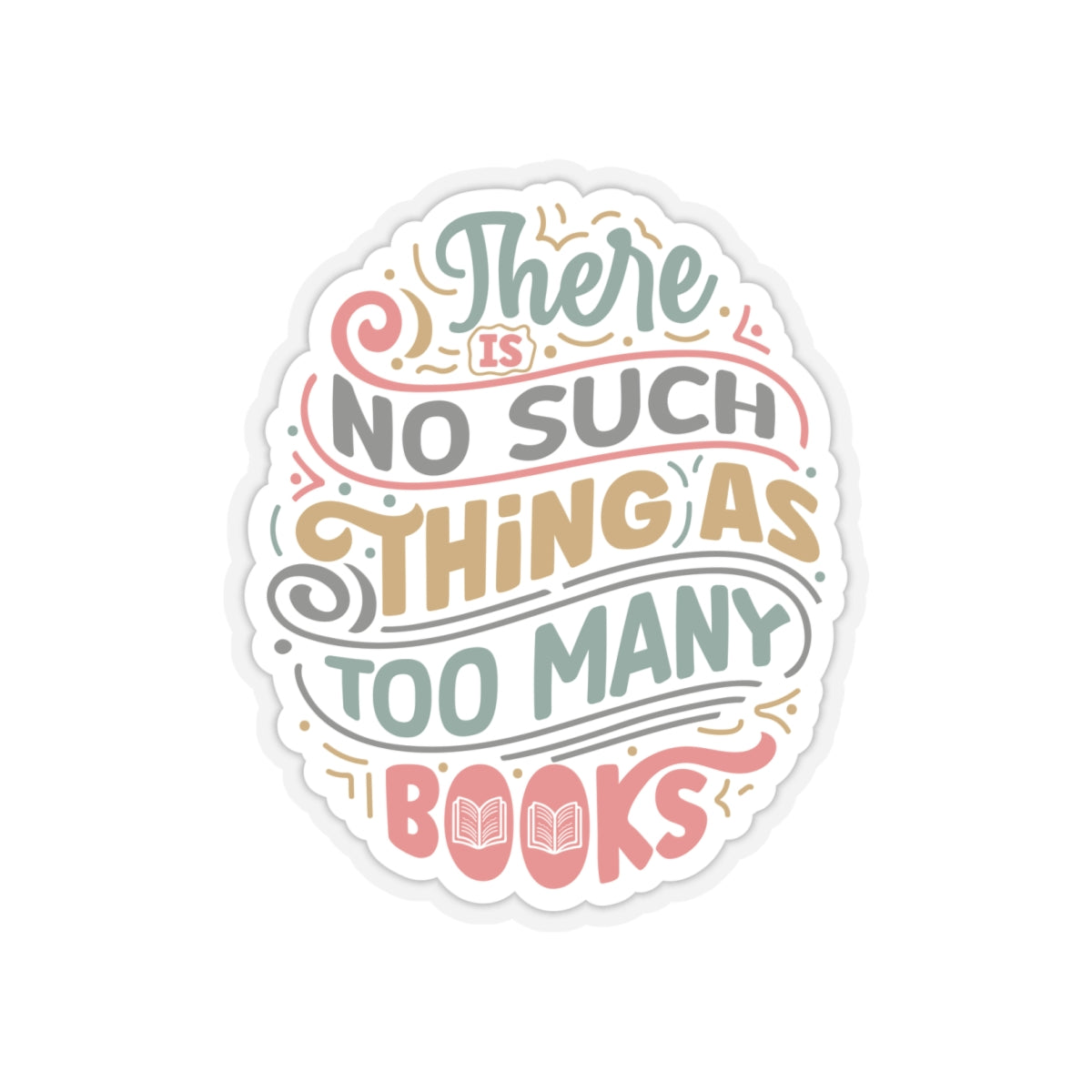 There is No Such Thing as Too Many Books Kiss-Cut Stickers - Gift for Power Reader, Book Dragon, Book Nerd,