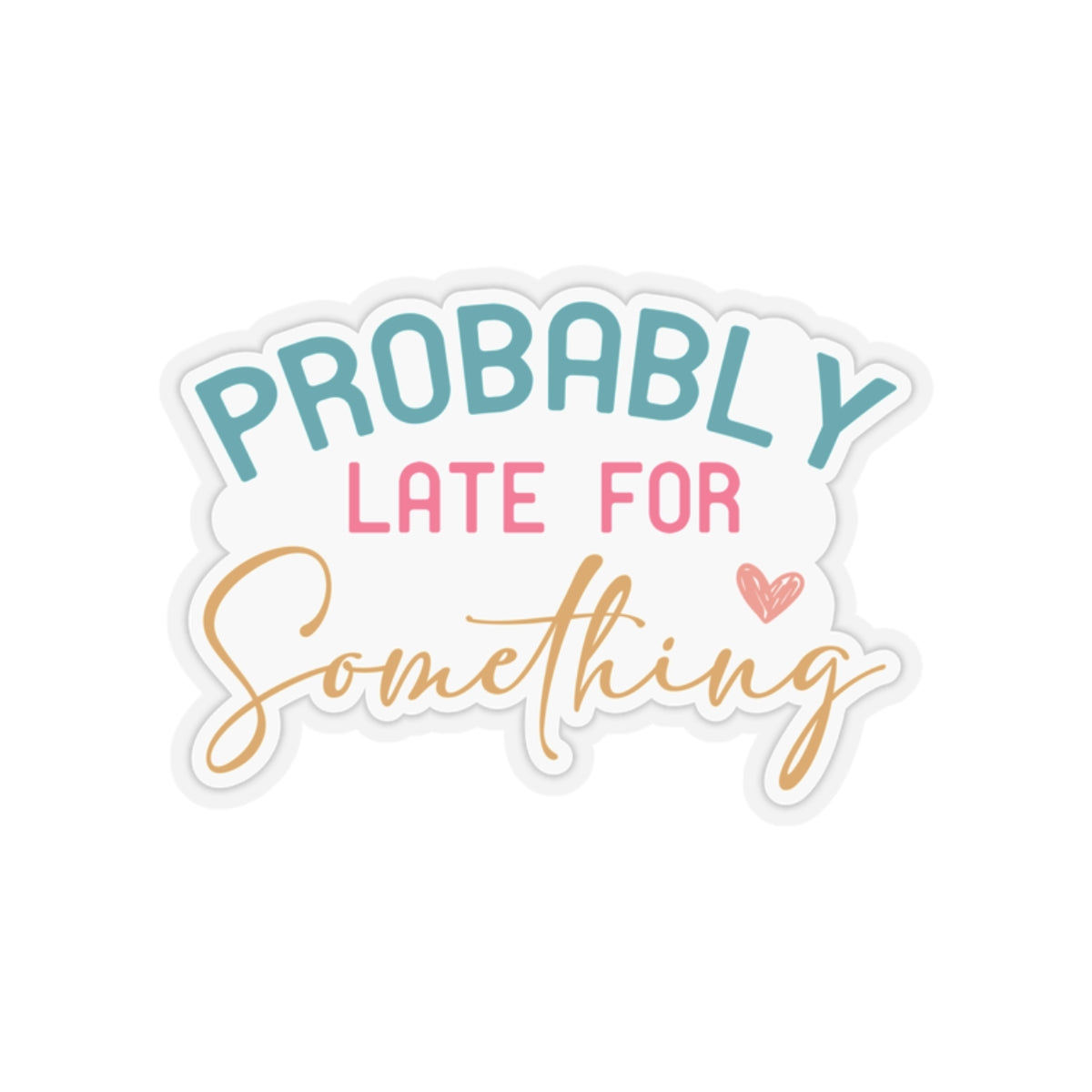 Probably Late for Something Sarcastic Sticker Kiss-Cut Stickers