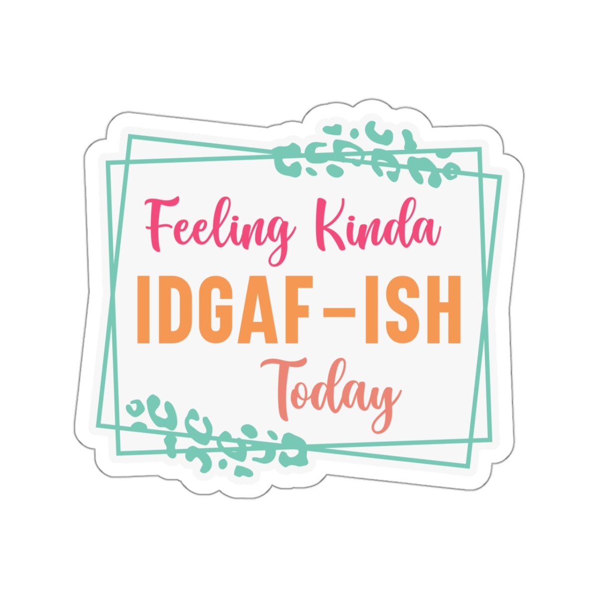 Sarcastic Sticker IDGAF Kiss-Cut Stickers Feeling Kinda Gift Sticker