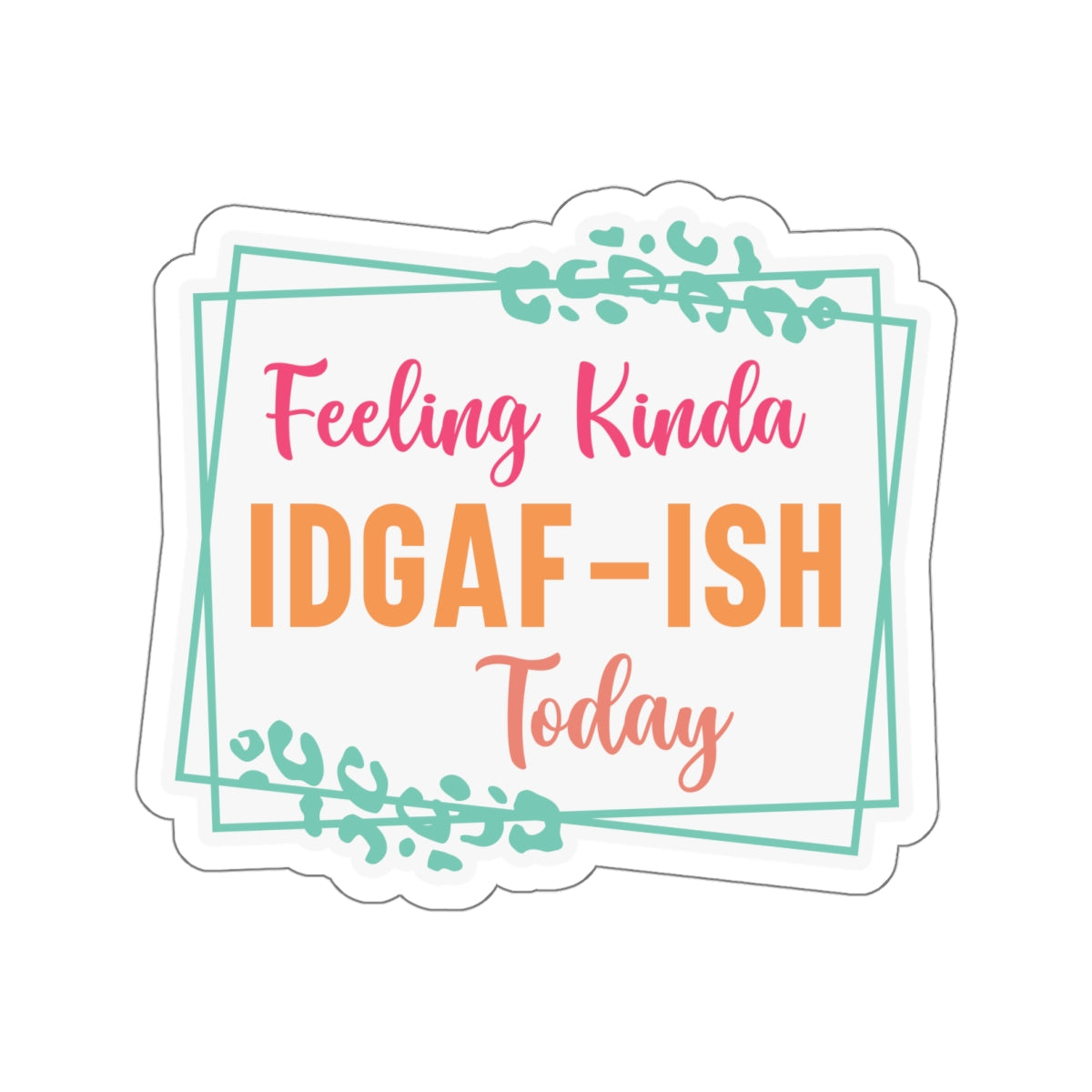 Sarcastic Sticker IDGAF Kiss-Cut Stickers Feeling Kinda Gift Sticker