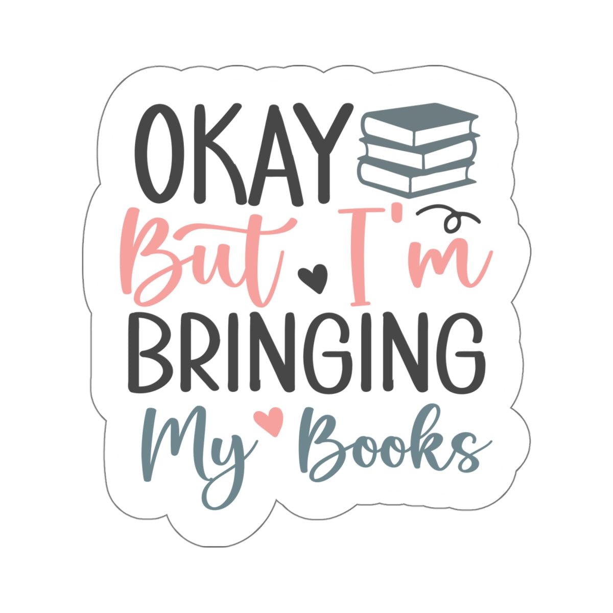 Okay, But I'm Bringing My Books Kiss-Cut Stickers