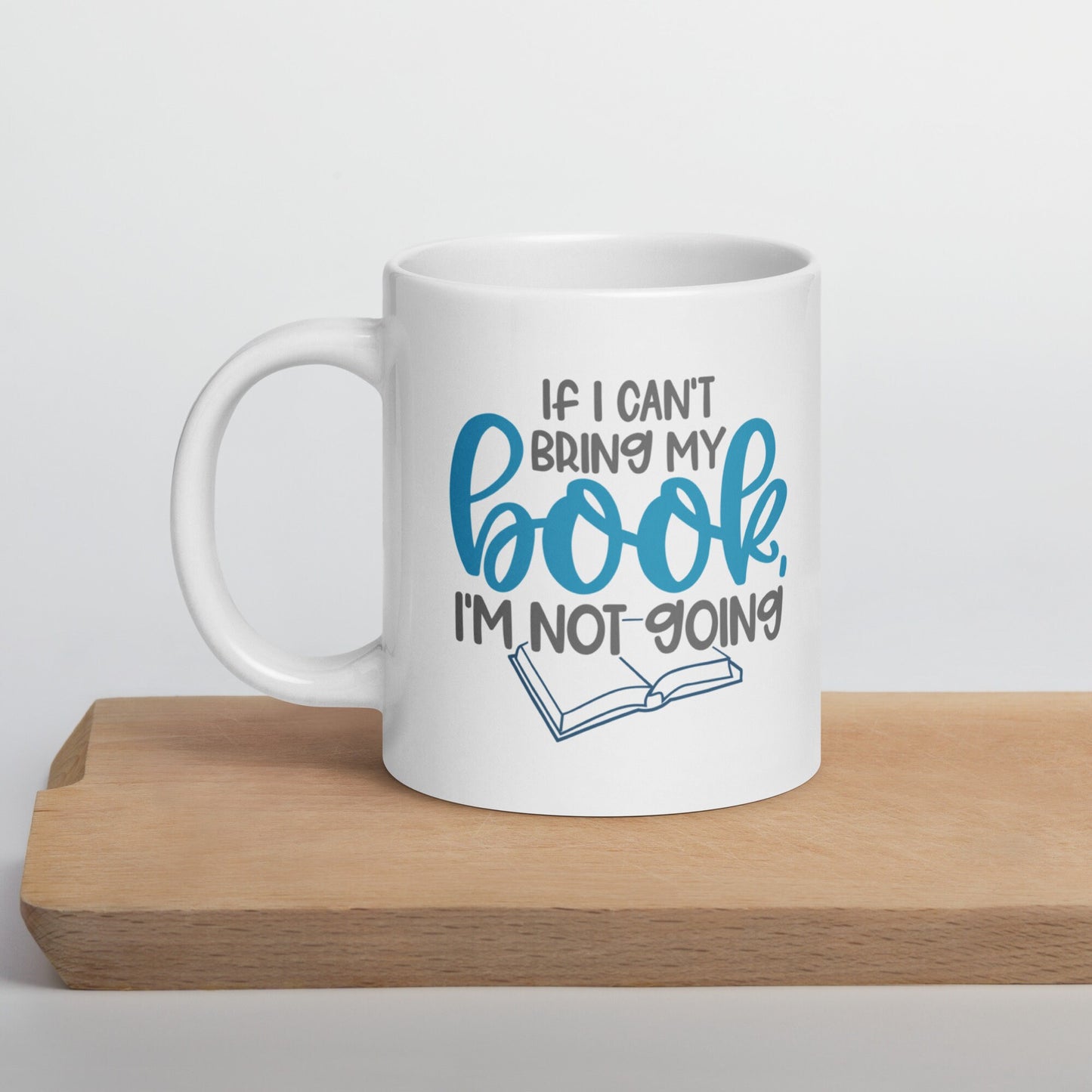 If I Can't Bring My Book, I'm Not Going White glossy mug (The Word Book is in Blue)