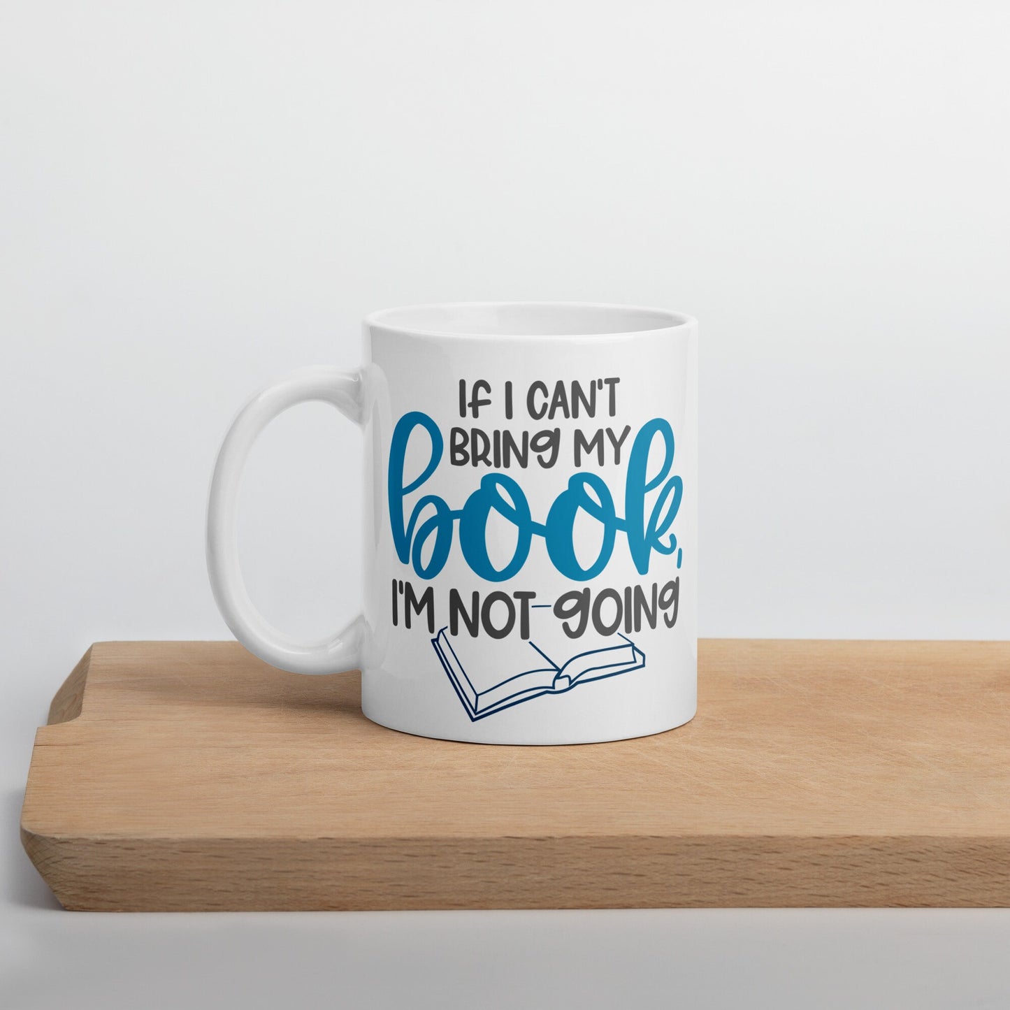 If I Can't Bring My Book, I'm Not Going White glossy mug (The Word Book is in Blue)