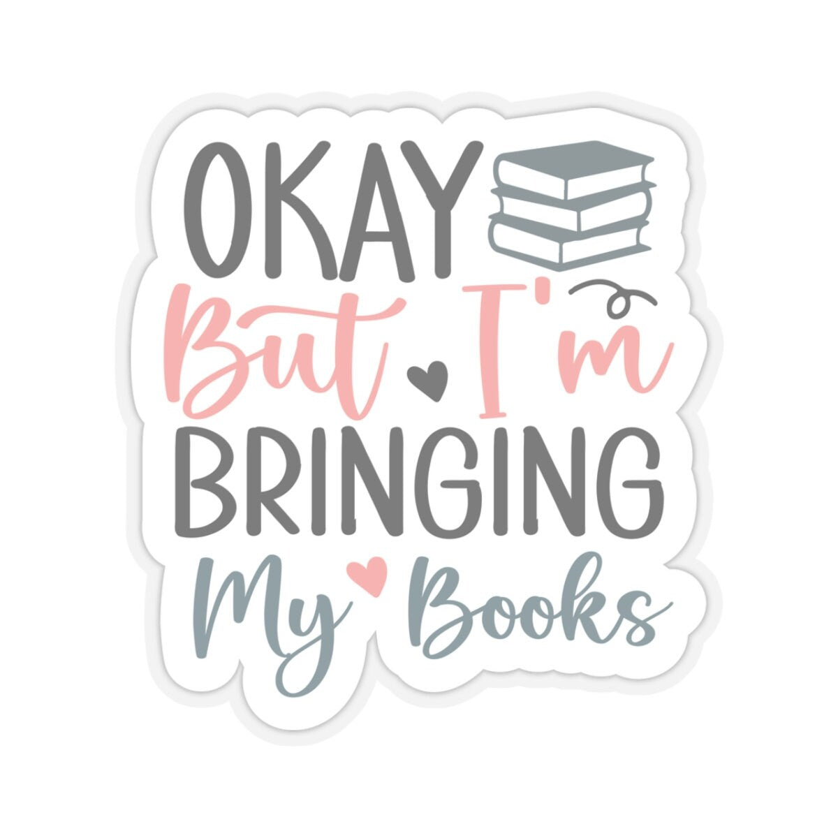 Okay, But I'm Bringing My Books Kiss-Cut Stickers