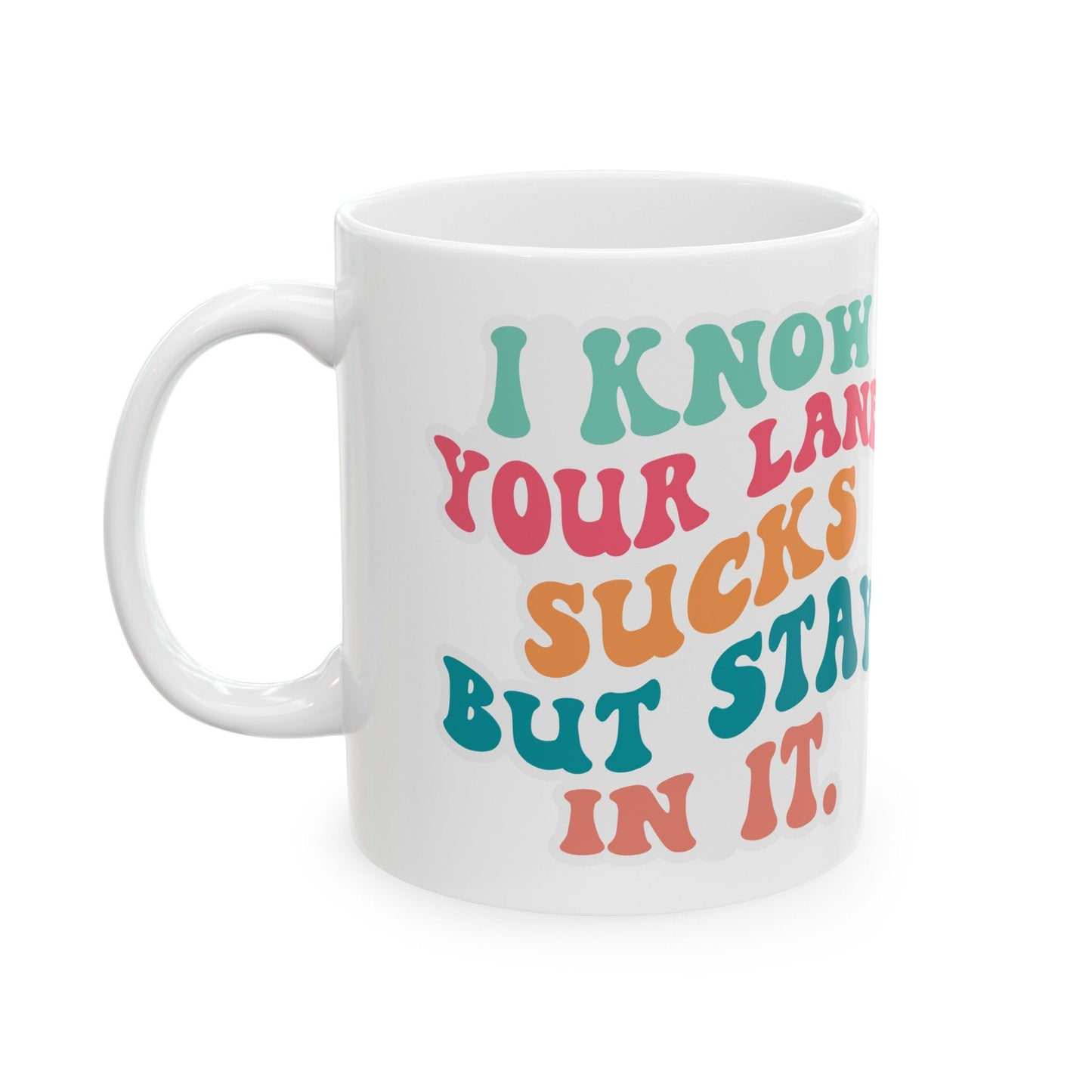 Your Lane Sucks Stay in It Ceramic Mug, 11oz Sarcastic Gift for Mom Funny Mug Silly Mug with Attitude