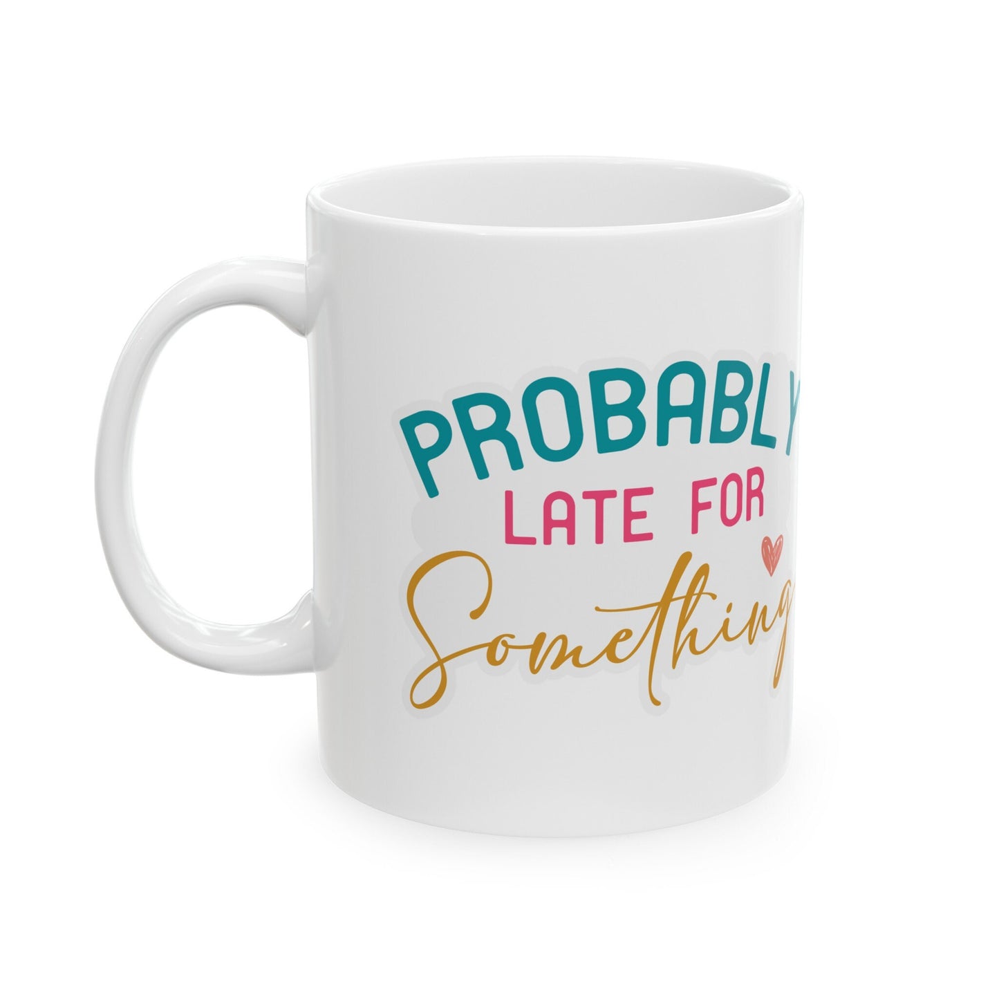 Late for Something Sarcastic Gift Funny Mug Silly Gift for Mom Tardy Friend Ceramic Mug, 11oz