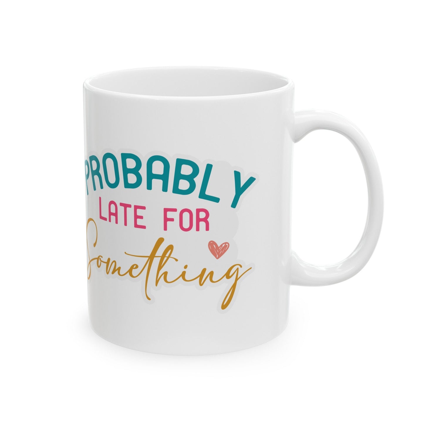 Late for Something Sarcastic Gift Funny Mug Silly Gift for Mom Tardy Friend Ceramic Mug, 11oz
