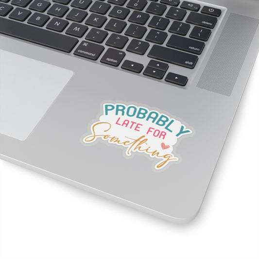Probably Late for Something Sarcastic Sticker Kiss-Cut Stickers