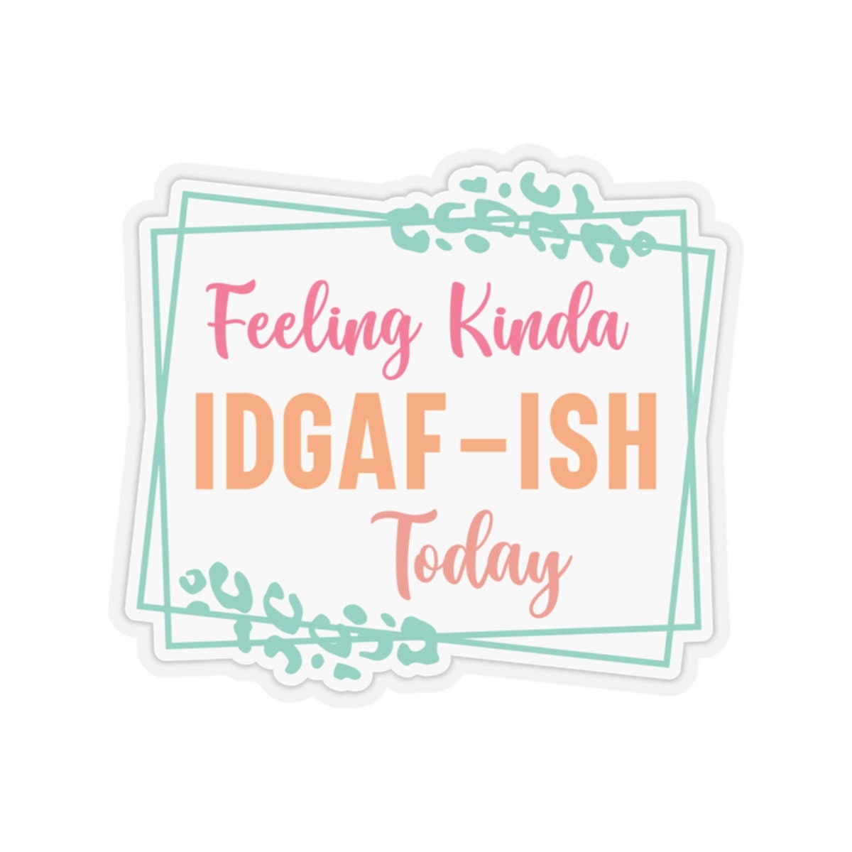 Sarcastic Sticker IDGAF Kiss-Cut Stickers Feeling Kinda Gift Sticker