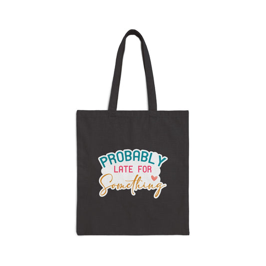 Probably Late for Something Tardy Sarcastic Gift Cotton Canvas Tote Bag Shopping Bag Book Bag Carry All